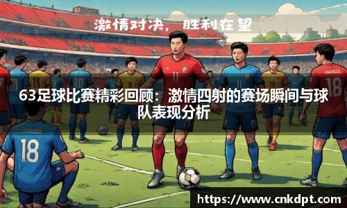 63足球比赛精彩回顾：激情四射的赛场瞬间与球队表现分析
