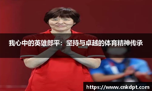 我心中的英雄郎平：坚持与卓越的体育精神传承